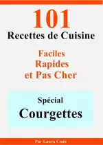 Spécial Courgettes- 101 Délicieuses Recettes de Cuisine Faciles, Rapides et Pas Cher