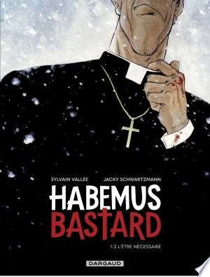 HABEMUS BASTARD - TOME 1 - L’ÊTRE NÉCESSAIRE