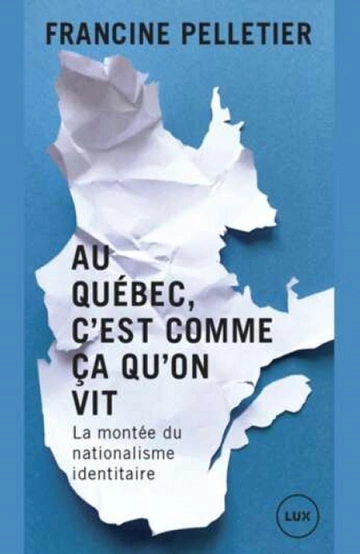 Au Québec, c'est comme ça qu'on vit : la montée du nationalisme identitaire  Francine Pelletier